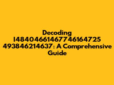 Decoding I48404661467746164725 493846214637: A Comprehensive Guide