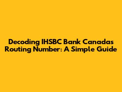 Decoding IHSBC Bank Canada's Routing Number: A Simple Guide