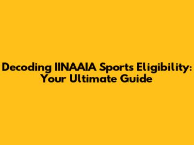 Decoding IINAAIA Sports Eligibility: Your Ultimate Guide