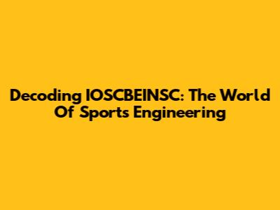 Decoding IOSCBEINSC: The World Of Sports Engineering