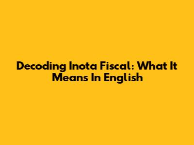 Decoding Inota Fiscal: What It Means In English