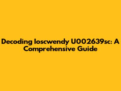 Decoding Ioscwendy U002639sc: A Comprehensive Guide