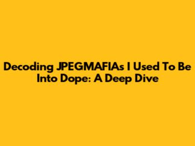 Decoding JPEGMAFIA's 'I Used To Be Into Dope': A Deep Dive