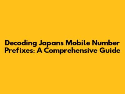 Decoding Japan's Mobile Number Prefixes: A Comprehensive Guide