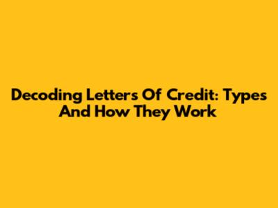 Decoding Letters Of Credit: Types And How They Work