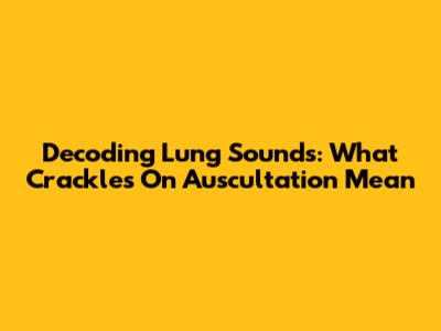 Decoding Lung Sounds: What Crackles On Auscultation Mean