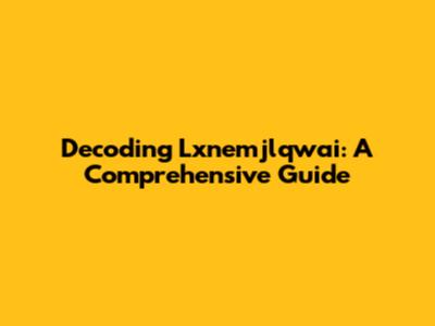 Decoding Lxnemjlqwai: A Comprehensive Guide
