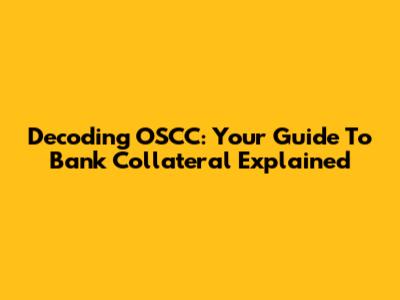 Decoding OSCC: Your Guide To Bank Collateral Explained