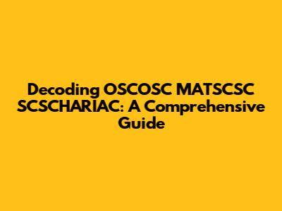 Decoding OSCOSC MATSCSC SCSCHARIAC: A Comprehensive Guide