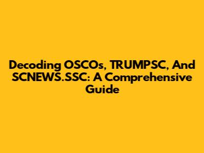 Decoding OSCOs, TRUMPSC, And SCNEWS.SSC: A Comprehensive Guide