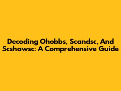 Decoding Ohobbs, Scandsc, And Scshawsc: A Comprehensive Guide