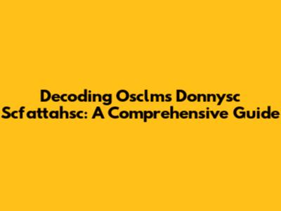 Decoding Osclms Donnysc Scfattahsc: A Comprehensive Guide