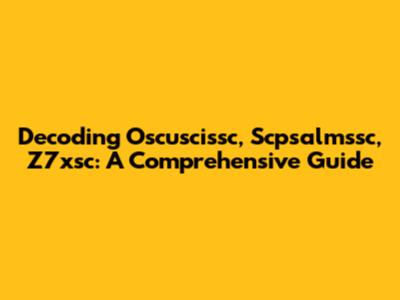 Decoding Oscuscissc, Scpsalmssc, Z7xsc: A Comprehensive Guide