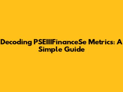 Decoding PSEIIIFinanceSe Metrics: A Simple Guide