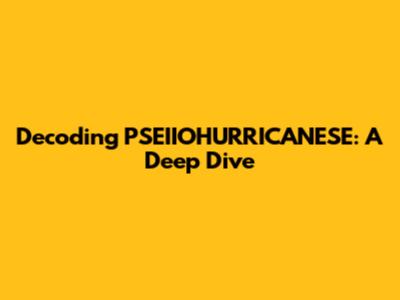 Decoding PSEIIOHURRICANESE: A Deep Dive