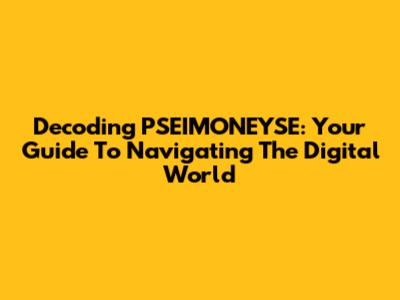 Decoding PSEIMONEYSE: Your Guide To Navigating The Digital World