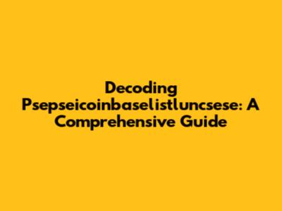 Decoding Psepseicoinbaselistluncsese: A Comprehensive Guide