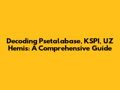Decoding Psetalabase, KSPI, UZ Hemis: A Comprehensive Guide
