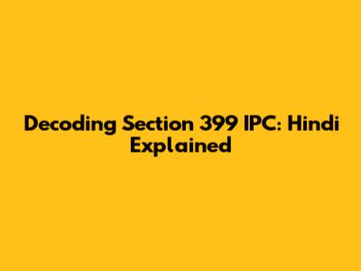 Decoding Section 399 IPC: Hindi Explained