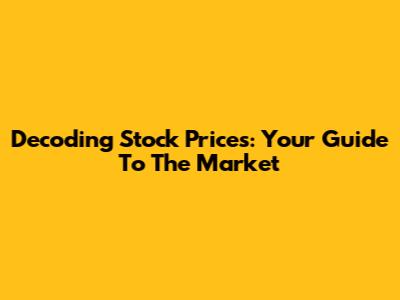Decoding Stock Prices: Your Guide To The Market
