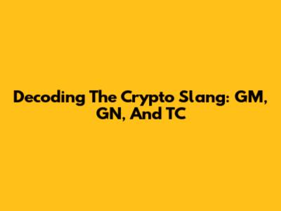 Decoding The Crypto Slang: GM, GN, And TC
