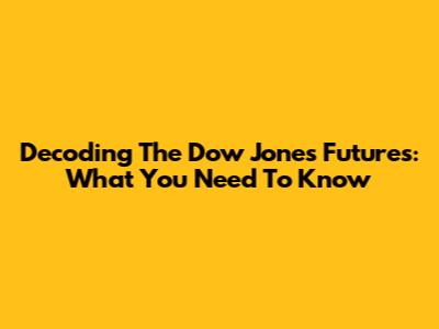 Decoding The Dow Jones Futures: What You Need To Know