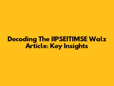 Decoding The IIPSEITIMSE Walz Article: Key Insights