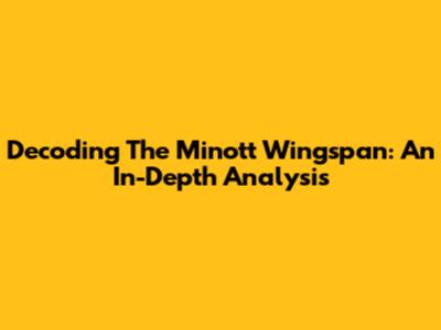 Decoding The Minott Wingspan: An In-Depth Analysis