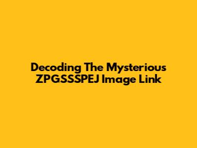 Decoding The Mysterious ZPGSSSPEJ Image Link