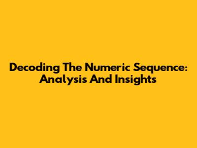 Decoding The Numeric Sequence: Analysis And Insights