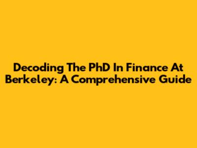 Decoding The PhD In Finance At Berkeley: A Comprehensive Guide