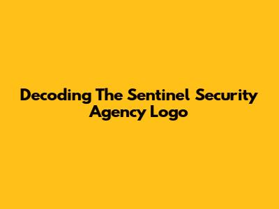 Decoding The Sentinel Security Agency Logo