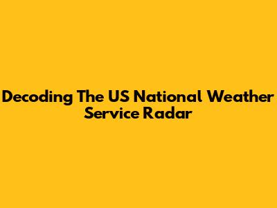 Decoding The US National Weather Service Radar