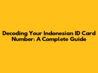 Decoding Your Indonesian ID Card Number: A Complete Guide