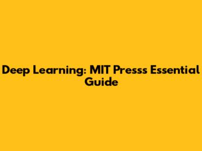 Deep Learning: MIT Press's Essential Guide