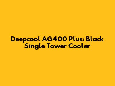 Deepcool AG400 Plus: Black Single Tower Cooler
