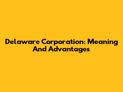 Delaware Corporation: Meaning And Advantages
