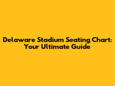 Delaware Stadium Seating Chart: Your Ultimate Guide