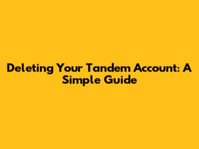 Deleting Your Tandem Account: A Simple Guide