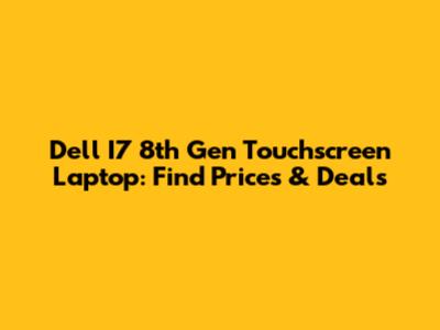 Dell I7 8th Gen Touchscreen Laptop: Find Prices & Deals