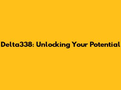 Delta338: Unlocking Your Potential