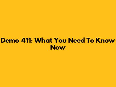 Demo 411: What You Need To Know Now