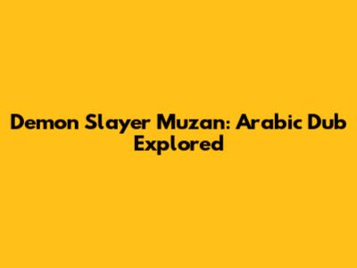 Demon Slayer Muzan: Arabic Dub Explored