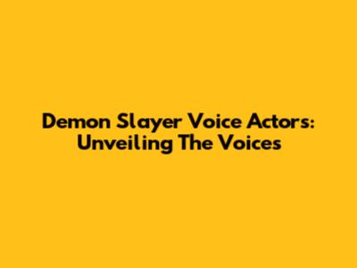 Demon Slayer Voice Actors: Unveiling The Voices