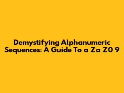Demystifying Alphanumeric Sequences: A Guide To 'a Za Z0 9'