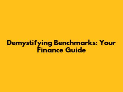 Demystifying Benchmarks: Your Finance Guide