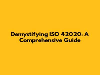 Demystifying ISO 42020: A Comprehensive Guide