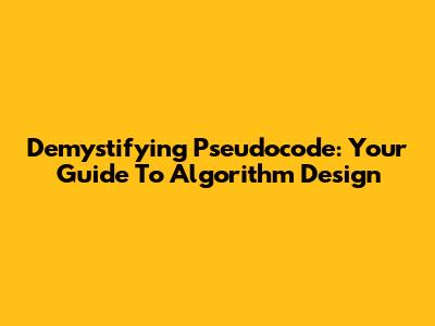 Demystifying Pseudocode: Your Guide To Algorithm Design