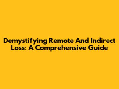 Demystifying Remote And Indirect Loss: A Comprehensive Guide