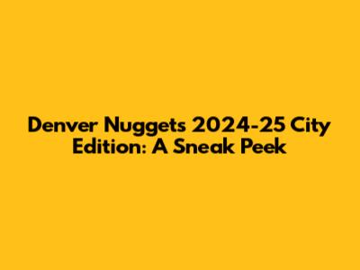 Denver Nuggets 2024-25 City Edition: A Sneak Peek